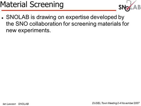 SNOLAB is drawing on expertise developed by the SNO collaboration for screening materials for new experiments. Material Screening DUSEL Town Meeting 2-4.