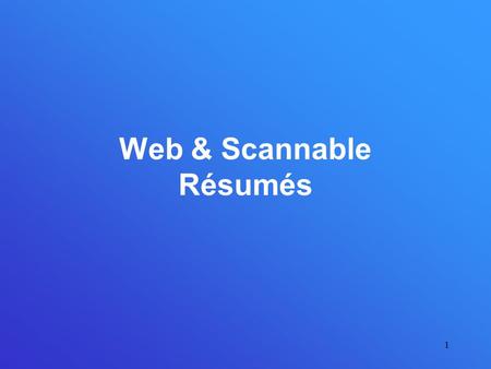 1 Web & Scannable Résumés. 2 Creating a web résumé Include an e-mail link at the top of the page under your name Omit street address & phone Consider.