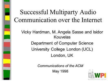 Successful Multiparty Audio Communication over the Internet Vicky Hardman, M. Angela Sasse and Isidor Kouvelas Department of Computer Science University.