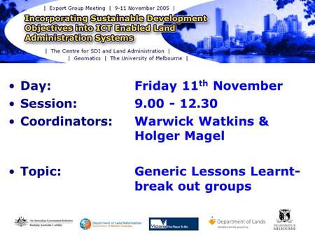 Day: Friday 11 th November Session: 9.00 - 12.30 Coordinators: Warwick Watkins & Holger Magel Topic:Generic Lessons Learnt- break out groups.