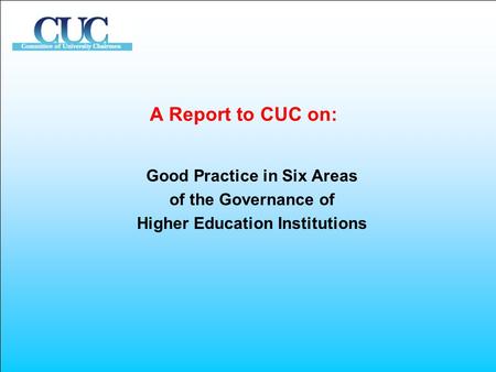 A Report to CUC on: Good Practice in Six Areas of the Governance of Higher Education Institutions.