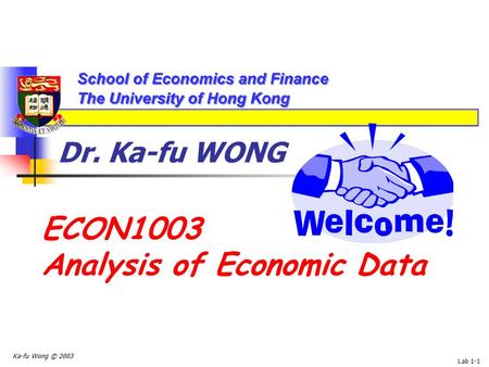 Ka-fu Wong © 2003 Lab 1-1 Dr. Ka-fu WONG ECON1003 Analysis of Economic Data.