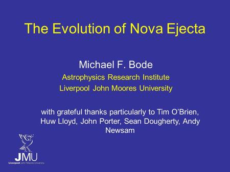 The Evolution of Nova Ejecta Michael F. Bode Astrophysics Research Institute Liverpool John Moores University with grateful thanks particularly to Tim.