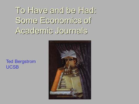 To Have and be Had: Some Economics of Academic Journals Ted Bergstrom UCSB.
