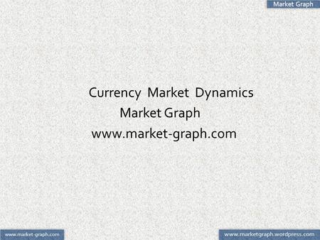 Market Graph Currency Market Dynamics Market Graph www.market-graph.com www.marketgraph.wordpress.com.