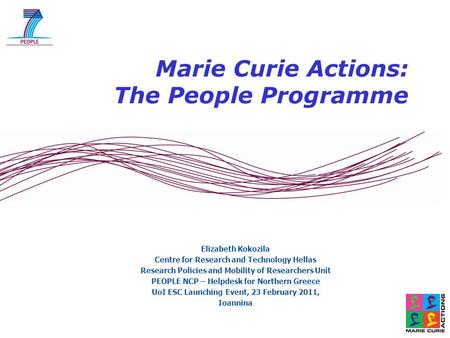 Marie Curie Actions: The People Programme Elizabeth Kokozila Centre for Research and Technology Hellas Research Policies and Mobility of Researchers Unit.