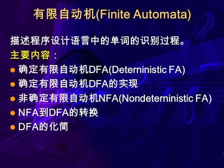 有限自动机 (Finite Automata) 描述程序设计语言中的单词的识别过程。 主要内容： 确定有限自动机 DFA(Deterninistic FA) 确定有限自动机 DFA 的实现 非确定有限自动机 NFA(Nondeterninistic FA) NFA 到 DFA 的转换 DFA 的化简.