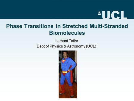 Phase Transitions in Stretched Multi-Stranded Biomolecules Hemant Tailor Dept of Physics & Astronomy (UCL)
