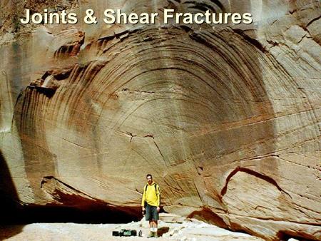 Joints & Shear Fractures. Remember: Three “directions” of stress Compression Extension Shear How are these stress conditions created? What are their effects?