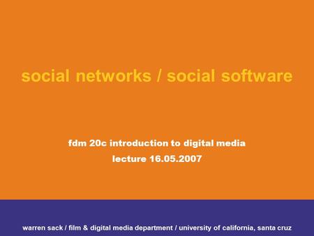 Warren sack / film & digital media department / university of california, santa cruz social networks / social software fdm 20c introduction to digital.