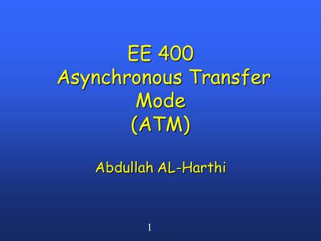 1 EE 400 Asynchronous Transfer Mode (ATM) Abdullah AL-Harthi.