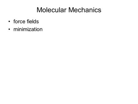 Molecular Mechanics force fields minimization. Force Fields good review: MacKerell (2004) JCompChem, 25:1584 FF typically contains terms for: –bonds and.