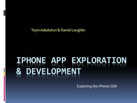 Exploring the iPhone SDK Toyin Adedokun & Daniel Laughlin.