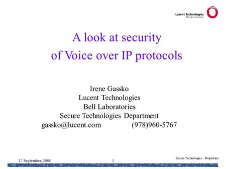 Lucent Technologies - Proprietary 27 September, 20001 A look at security of Voice over IP protocols Irene Gassko Lucent Technologies Bell Laboratories.