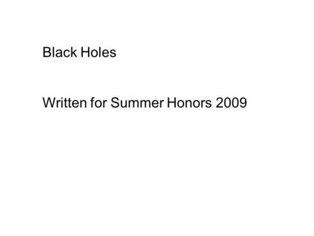 Black Holes Written for Summer Honors 2009. Black Holes Massive stars greater than 10 M  upon collapse compress their cores so much that no pressure.