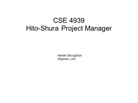 CSE 4939 Hito-Shura Project Manager Harlan Broughton Stephen Link.
