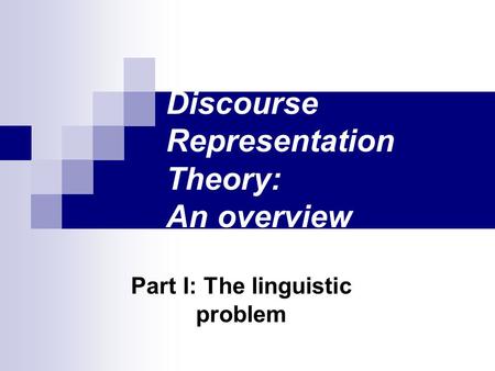 Discourse Representation Theory: An overview Part I: The linguistic problem.