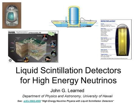 Liquid Scintillation Detectors for High Energy Neutrinos John G. Learned Department of Physics and Astronomy, University of Hawaii See: arXiv:0902.4009.
