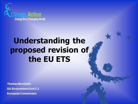 Understanding the proposed revision of the EU ETS Thomas Bernheim DG Environment Unit C.2 European Commission.