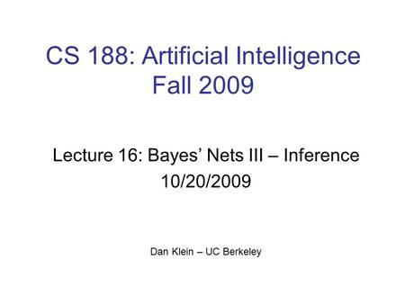 CS 188: Artificial Intelligence Fall 2009 Lecture 16: Bayes’ Nets III – Inference 10/20/2009 Dan Klein – UC Berkeley.