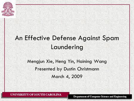 UNIVERSITY OF SOUTH CAROLINA Department of Computer Science and Engineering An Effective Defense Against Spam Laundering Mengjun Xie, Heng Yin, Haining.