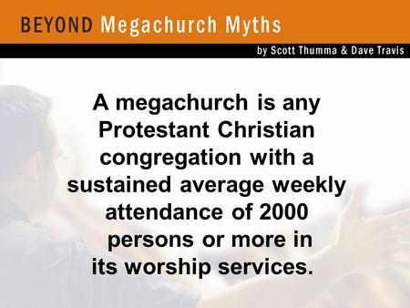 A megachurch is any Protestant Christian congregation with a sustained average weekly attendance of 2000 persons or more in its worship services.