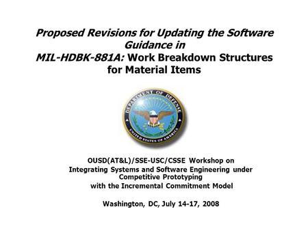 Proposed Revisions for Updating the Software Guidance in MIL-HDBK-881A: Work Breakdown Structures for Material Items OUSD(AT&L)/SSE-USC/CSSE Workshop on.