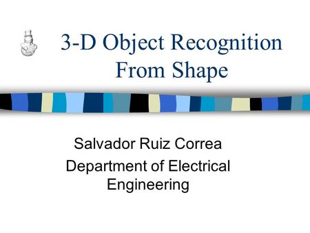 3-D Object Recognition From Shape Salvador Ruiz Correa Department of Electrical Engineering.