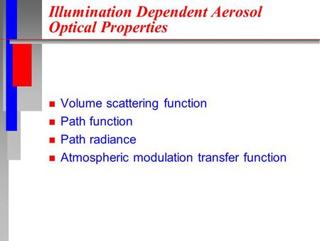 Illumination Dependent Aerosol Optical Properties n Volume scattering function n Path function n Path radiance n Atmospheric modulation transfer function.