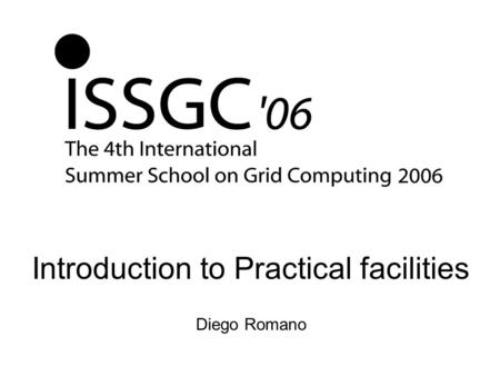 Introduction to Practical facilities Diego Romano.