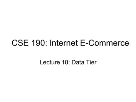 CSE 190: Internet E-Commerce Lecture 10: Data Tier.