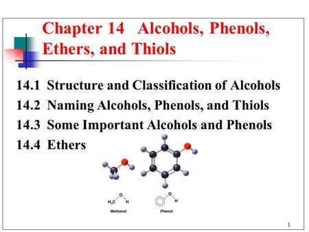 1 14.1 Structure and Classification of Alcohols 14.2 Naming Alcohols, Phenols, and Thiols 14.3 Some Important Alcohols and Phenols 14.4 Ethers Chapter.