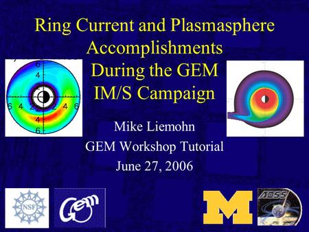 Ring Current and Plasmasphere Accomplishments During the GEM IM/S Campaign Mike Liemohn GEM Workshop Tutorial June 27, 2006.