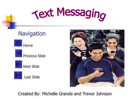 Navigation Home Previous Slide Next Slide Last Slide Created By: Michelle Grande and Trevor Johnson.