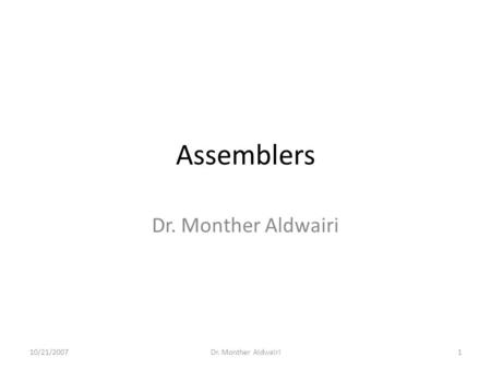 Assemblers Dr. Monther Aldwairi 10/21/20071Dr. Monther Aldwairi.