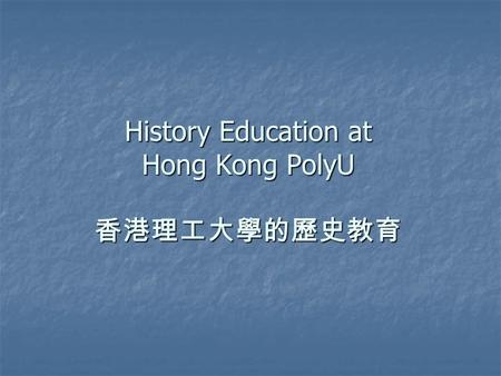 History Education at Hong Kong PolyU 香港理工大學的歷史教育.