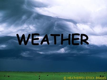 WEATHER Meteorology is the study of the atmosphere and its phenomena Aristotle wrote a book on natural philosophy (340 BC) entitled “Meteorologica” –Sum.