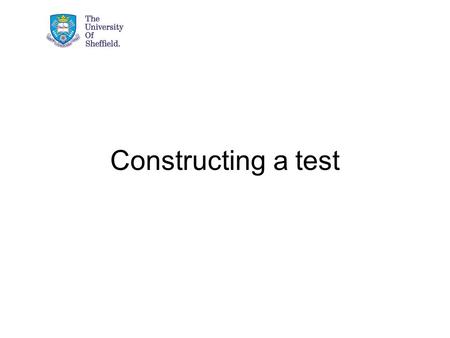 Constructing a test. Aims To consider issues of: Writing assessments Blueprinting.