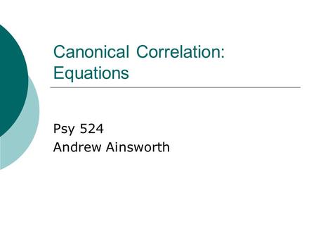 Canonical Correlation: Equations Psy 524 Andrew Ainsworth.