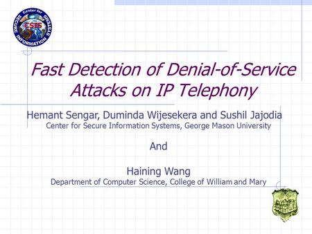 Fast Detection of Denial-of-Service Attacks on IP Telephony Hemant Sengar, Duminda Wijesekera and Sushil Jajodia Center for Secure Information Systems,