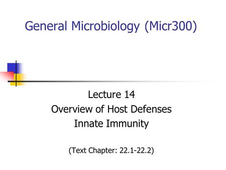 General Microbiology (Micr300) Lecture 14 Overview of Host Defenses Innate Immunity (Text Chapter: 22.1-22.2)