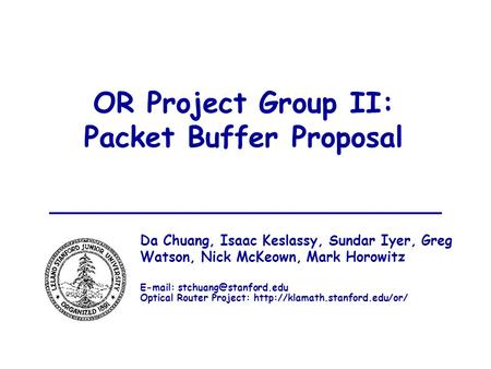 1 OR Project Group II: Packet Buffer Proposal Da Chuang, Isaac Keslassy, Sundar Iyer, Greg Watson, Nick McKeown, Mark Horowitz