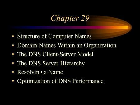 Chapter 29 Structure of Computer Names Domain Names Within an Organization The DNS Client-Server Model The DNS Server Hierarchy Resolving a Name Optimization.