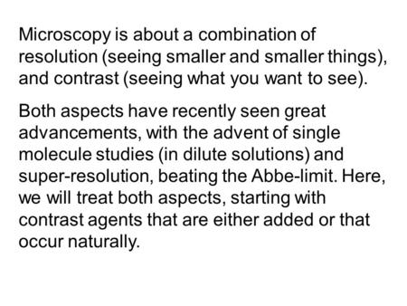 Microscopy is about a combination of resolution (seeing smaller and smaller things), and contrast (seeing what you want to see). Both aspects have recently.