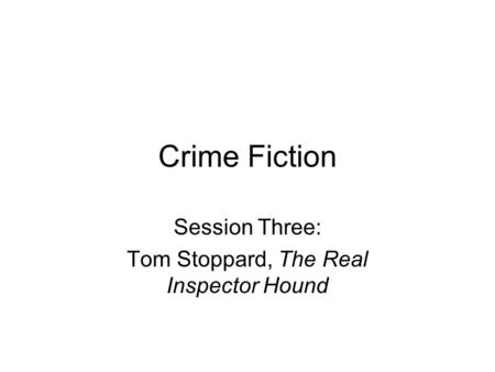 Crime Fiction Session Three: Tom Stoppard, The Real Inspector Hound.