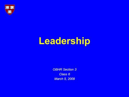 Leadership OBHR Section 3 Class 6 March 5, 2009. 2 “What Leaders Really Do” (Kotter) ManagementLeadership Coping with complexityCoping with change Planning.