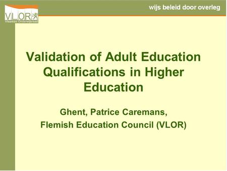 Validation of Adult Education Qualifications in Higher Education Ghent, Patrice Caremans, Flemish Education Council (VLOR)