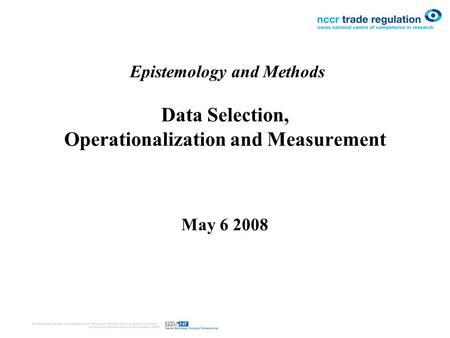 Epistemology and Methods Data Selection, Operationalization and Measurement May 6 2008.