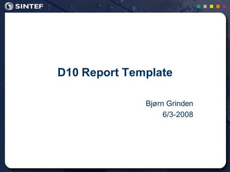 1 D10 Report Template Bjørn Grinden 6/3-2008. 2 Template Contents Standard REMODECE First Page Table of Contents Chapter Headers Empty Tables One Report.