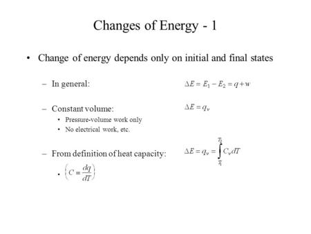 Changes of Energy - 1 Change of energy depends only on initial and final states –In general: –Constant volume: Pressure-volume work only No electrical.